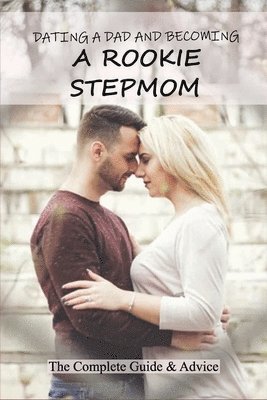 Dating A Dad And Becoming A Rookie Stepmom: The Complete Guide & Advice: Tips For Being A Stepmom 1