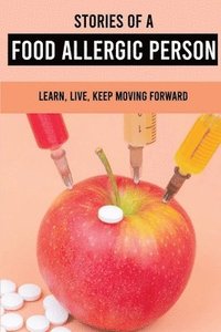 bokomslag Stories Of A Food Allergic Person: Learn, Live, Keep Moving Forward: Allergic Symptoms