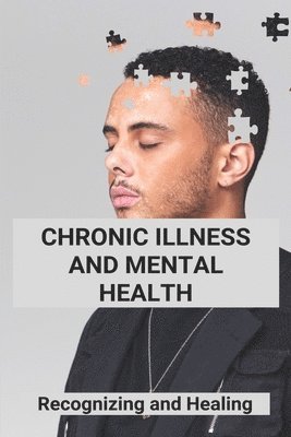 bokomslag Chronic Illness And Mental Health: Recognizing and Healing: Living With Chronic Illness