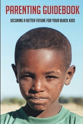 bokomslag Parenting Guidebook: Securing A Better Future For Your Black Kids: Unlocking Black Kids' Talent