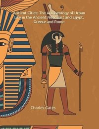 bokomslag Ancient Cities: The Archaeology of Urban Life in the Ancient Near East and Egypt, Greece and Rome