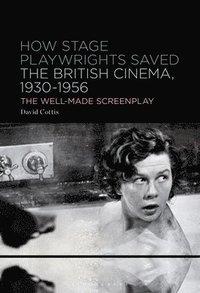 bokomslag How Stage Playwrights Saved the British Cinema, 1930-1956: The Well-Made Screenplay