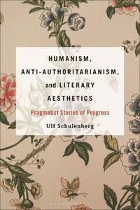 bokomslag Humanism, Anti-Authoritarianism, and Literary Aesthetics: Pragmatist Stories of Progress