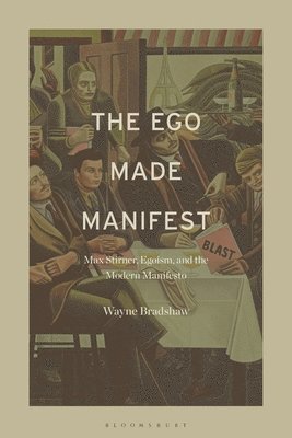 bokomslag The Ego Made Manifest: Max Stirner, Egoism, and the Modern Manifesto
