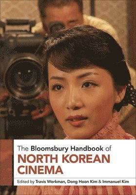Travis Workman, Dong Hoon Kim, Immanuel Kim - The Bloomsbury Handbook of North Korean Cinema, Häftad