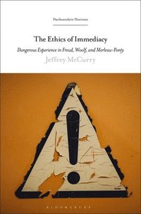 bokomslag The Ethics of Immediacy: Dangerous Experience in Freud, Woolf, and Merleau-Ponty