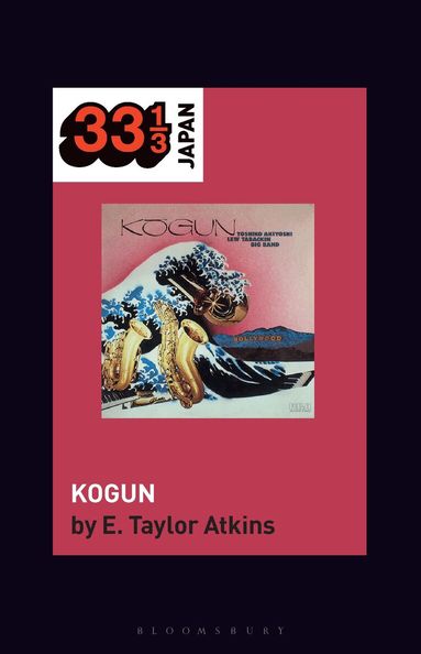 E. Taylor Atkins, Noriko Manabe - Toshiko Akiyoshi-Lew Tabackin Big Band’s Kogun, Inbunden