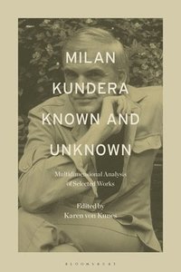 bokomslag Milan Kundera Known and Unknown: Multidimensional Analysis of Selected Works