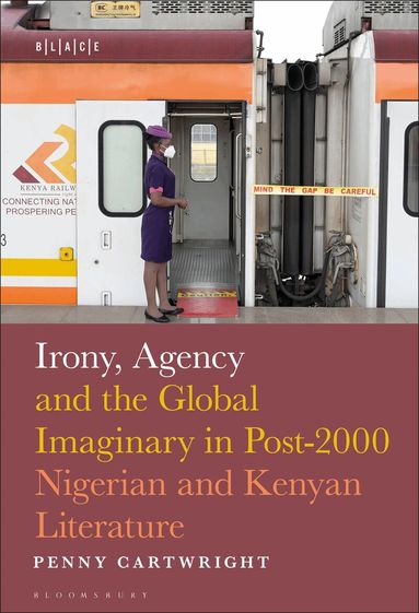 Penny Cartwright, Toyin Falola, Abimbola Adelakun - Irony, Agency and the Global Imaginary in Post-2000 Nigerian and Kenyan Literature, Inbunden