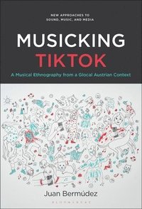 bokomslag Musicking Tiktok: A Musical Ethnography from a Glocal Austrian Context