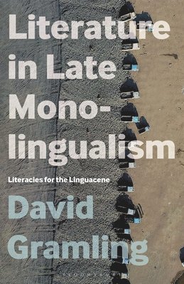 David Gramling - Literature in Late Monolingualism, Inbunden