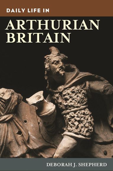 Deborah J. Shepherd - Daily Life in Arthurian Britain, Häftad