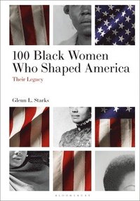 bokomslag 100 Black Women Who Shaped America: Their Legacy