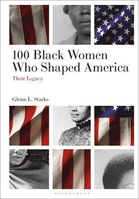bokomslag 100 Black Women Who Shaped America: Their Legacy