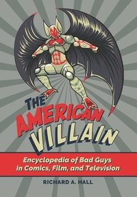 bokomslag The American Villain: Encyclopedia of Bad Guys in Comics, Film, and Television