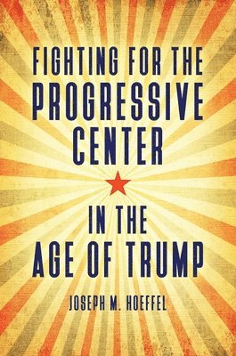 bokomslag Fighting for the Progressive Center in the Age of Trump