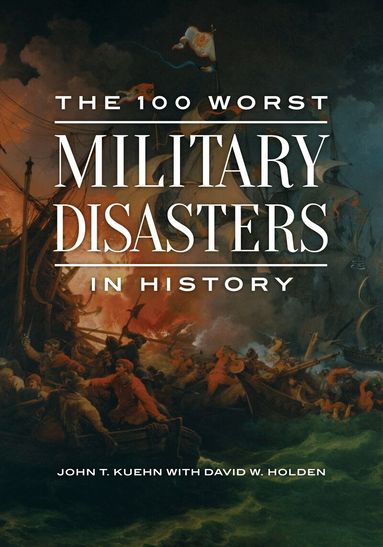 John T. Kuehn - 100 Worst Military Disasters in History, Häftad
