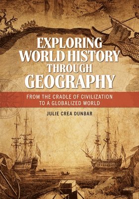 bokomslag Exploring World History Through Geography: From the Cradle of Civilization to a Globalized World