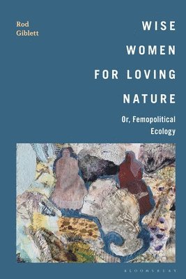 Rod Giblett, Australia) Giblett, Dr Rod (Deakin University - Wise Women for Loving Nature, Inbunden