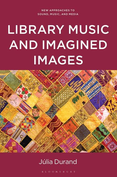 Júlia Durand, Carol Vernallis, Lisa Perrott, Holly Rogers - Library Music and Imagined Images, Inbunden