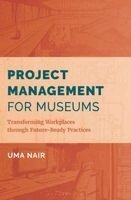 Uma Nair - Project Management for Museums: Transforming Workplaces Through Future-Ready Practices, Inbunden