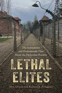 bokomslag Lethal Elites: The Institutions and Professionals That Made the Holocaust Possible
