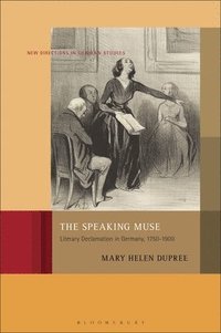 bokomslag The Speaking Muse: Literary Declamation in Germany, 1750-1900