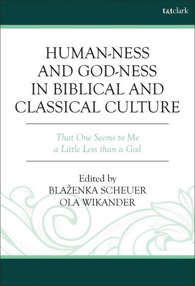 Blaženka Scheuer, Ola Wikander - Human-ness and God-ness in Biblical and Classical Culture, Inbunden