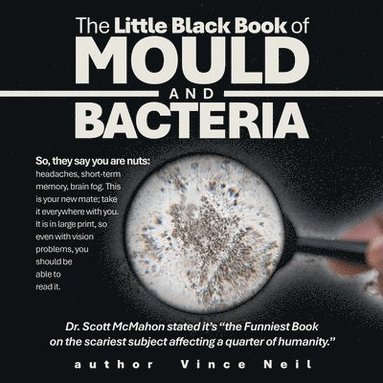 bokomslag The Little Black Book of Mould and Bacteria: So, they say you are nuts: headaches, short-term memory, brain fog. This is your new mate; take it everyw