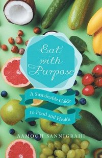 bokomslag Eat with Purpose: A Sustainable Guide to Food and Health