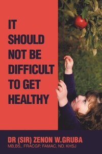 bokomslag It Should Not Be Difficult to Get Healthy