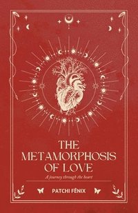 bokomslag The Metamorphosis of Love: A journey through the heart