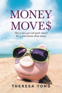 bokomslag Money Moves: This Is Not a Get-Rich-Quick Scheme! It's a Conversation About Money.