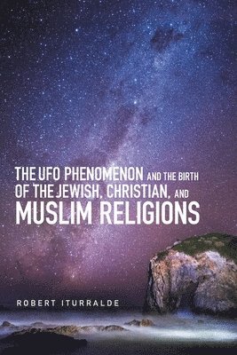 Robert Iturralde - Ufo Phenomenon and the Birth of the Jewish, Christian, and Muslim Religions, Häftad