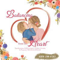 bokomslag Balancing from the Heart: Transformation - Self-Sovereignty - Vitality - Creation in Pregnancy, Motherhood, & Beyond.