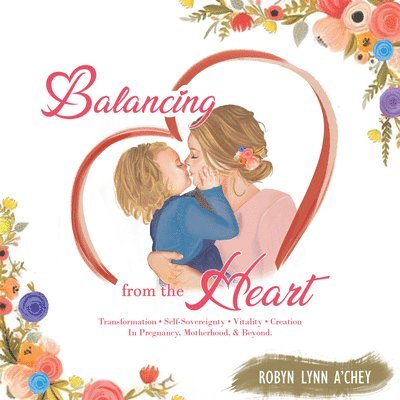 Balancing from the Heart: Transformation - Self-Sovereignty - Vitality - Creation in Pregnancy, Motherhood, & Beyond. 1