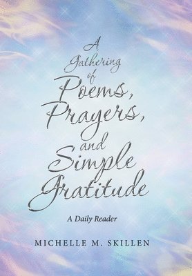 Michelle M Skillen, Michelle M. Skillen - Gathering of Poems, Prayers, and Simple Gratitude, Inbunden