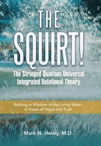 bokomslag Squirt! the Stringed Quantum Universal Integrated Relational Theory