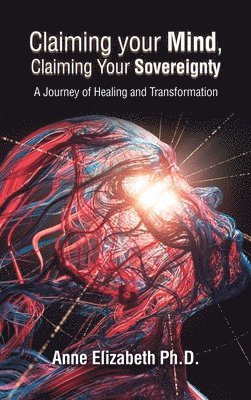 Anne Elizabeth - Claiming your Mind, Claiming Your Sovereignty, Inbunden