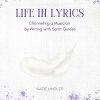 bokomslag Life In Lyrics: Channeling A Musician By Writing With Spirit Guides