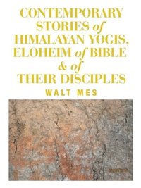 bokomslag Contemporary Stories of Himalayan Yogis, Eloheim of Bible & of Their Disciples