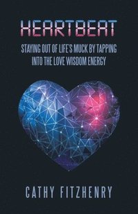 bokomslag Heartbeat Staying Out of Life's Muck by Tapping into the Love Wisdom Energy