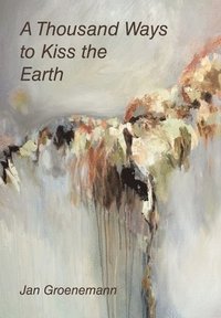 bokomslag A Thousand Ways to Kiss the Earth