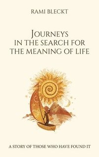 bokomslag JOURNEYS IN THE SEARCH FOR THE MEANING OF LIFE A story of those who have found it