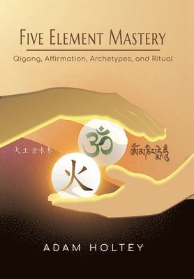 bokomslag Five Element Mastery: Qigong, Affirmation, Archetypes, and Ritual