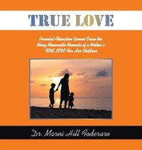 bokomslag True Love: Parental Alienation Cannot Erase the Many Memorable Moments of a Mother's TRUE LOVE For Her Children