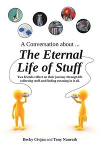 bokomslag A Conversation about ... The Eternal Life of Stuff: Two friends reflect on their journey through life collecting stuff and finding meaning in it all.
