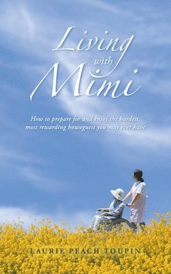 bokomslag Living with Mimi: How to prepare for and enjoy the hardest, most rewarding houseguest you may ever have