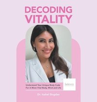 bokomslag Decoding Vitality: Understand Your Unique Body Code For A More Vital Body, Mind and Life