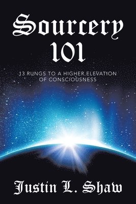 Sourcery 101: 13 Rungs to a Higher Elevation of Consciousness 1